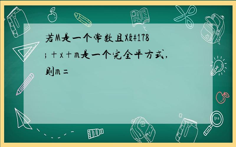 若M是一个常数且X²+x+m是一个完全平方式,则m=