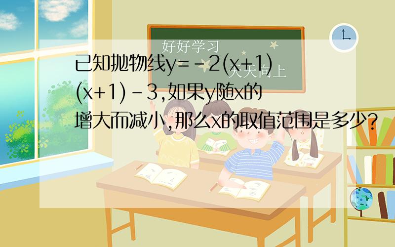 已知抛物线y=-2(x+1)(x+1)-3,如果y随x的增大而减小,那么x的取值范围是多少?