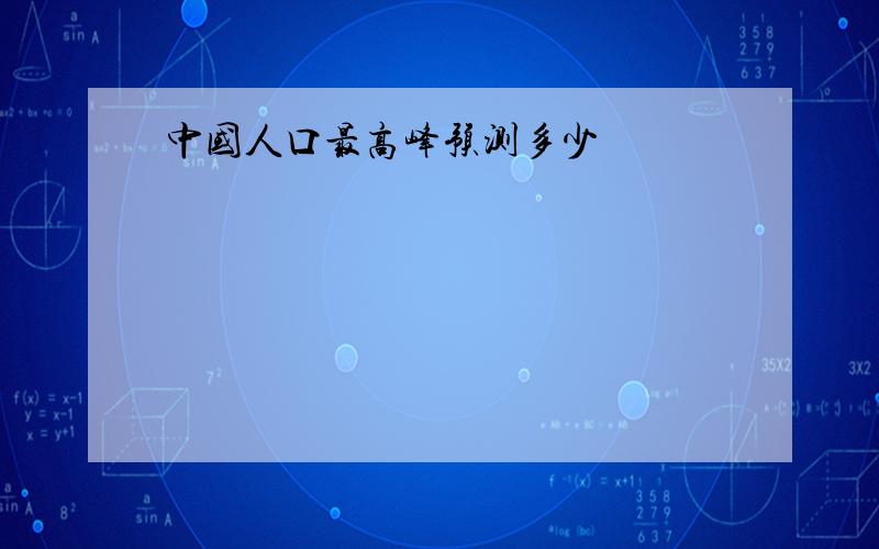 中国人口最高峰预测多少