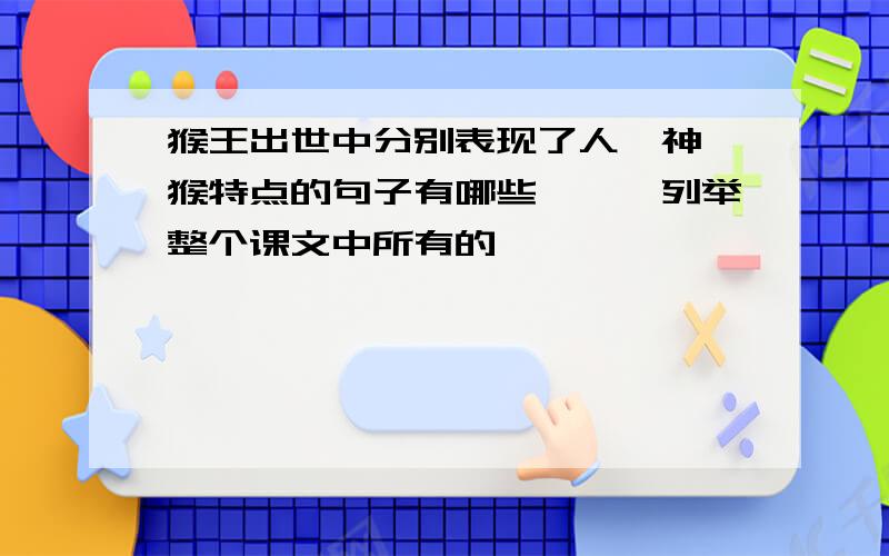 猴王出世中分别表现了人、神、猴特点的句子有哪些,一一列举整个课文中所有的