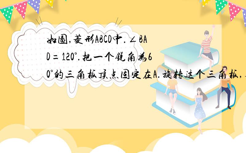 如图,菱形ABCD中.∠BAD=120°.把一个锐角为60°的三角板顶点固定在A.旋转这个三角板,与BC、CD交于E、F,与BD交于M、N.∠EAF=60°.DM=8,BN=5.求MN的长.附图片.我的辅助线：作AH=AN,且∠HAD＝∠NAB,连接HD,作