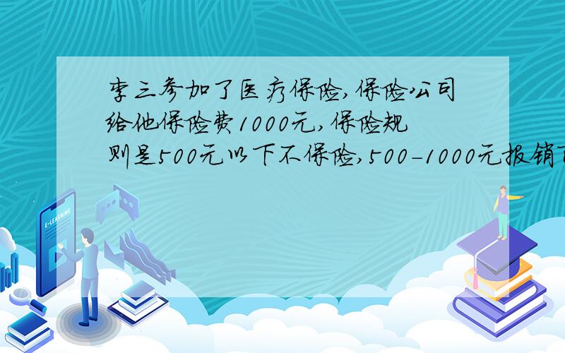 李三参加了医疗保险,保险公司给他保险费1000元,保险规则是500元以下不保险,500-1000元报销百分之六十,1000-3000元报销百分之八十,他一共花了多少钱?