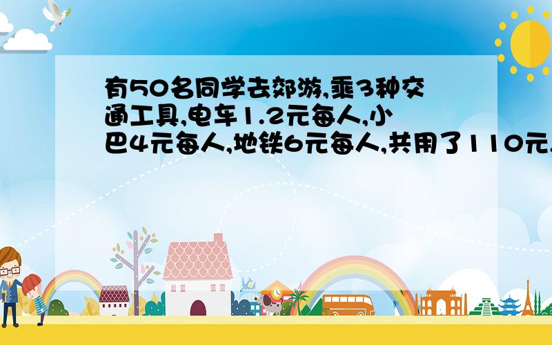 有50名同学去郊游,乘3种交通工具,电车1.2元每人,小巴4元每人,地铁6元每人,共用了110元,坐小巴的有多