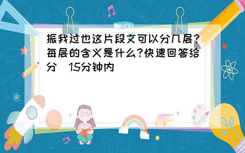 振我过也这片段文可以分几层?每层的含义是什么?快速回答给分（15分钟内）