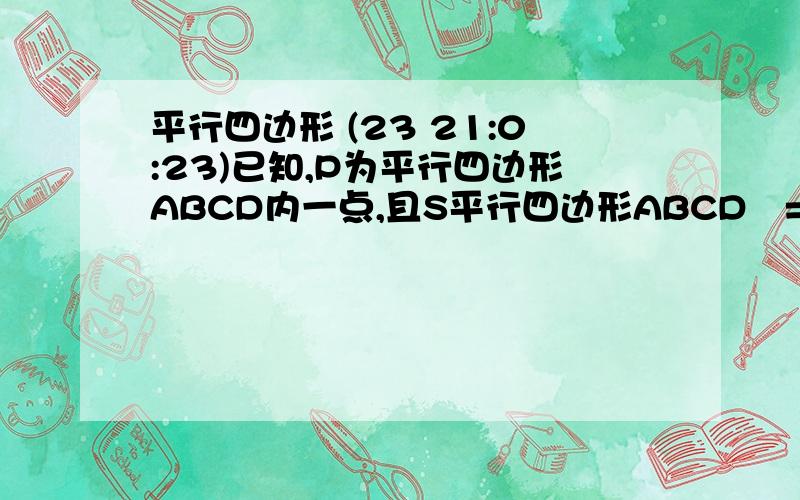 平行四边形 (23 21:0:23)已知,P为平行四边形ABCD内一点,且S平行四边形ABCD =100,试求△PAB+△PCD的值（无图）