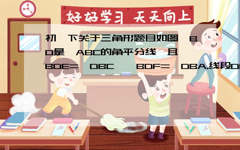 初一下关于三角形题目如图,BD是△ABC的角平分线,且∠BDE=∠DBC,∠BDF=∠DBA.线段DO是△DEF的角平分线吗?为什么?好的回答可加分