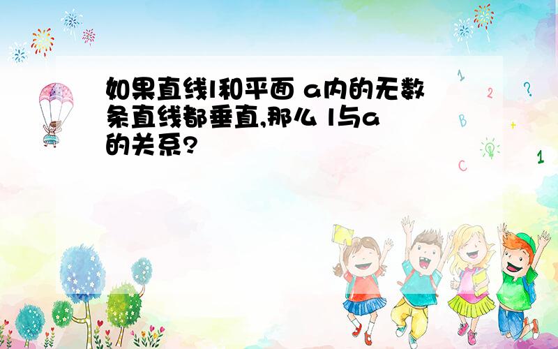 如果直线l和平面 a内的无数条直线都垂直,那么 l与a 的关系?