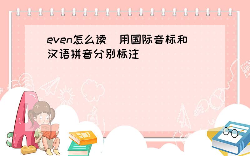 even怎么读（用国际音标和汉语拼音分别标注）