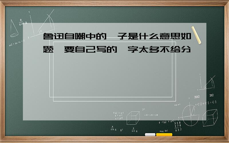 鲁迅自嘲中的孺子是什么意思如题,要自己写的,字太多不给分