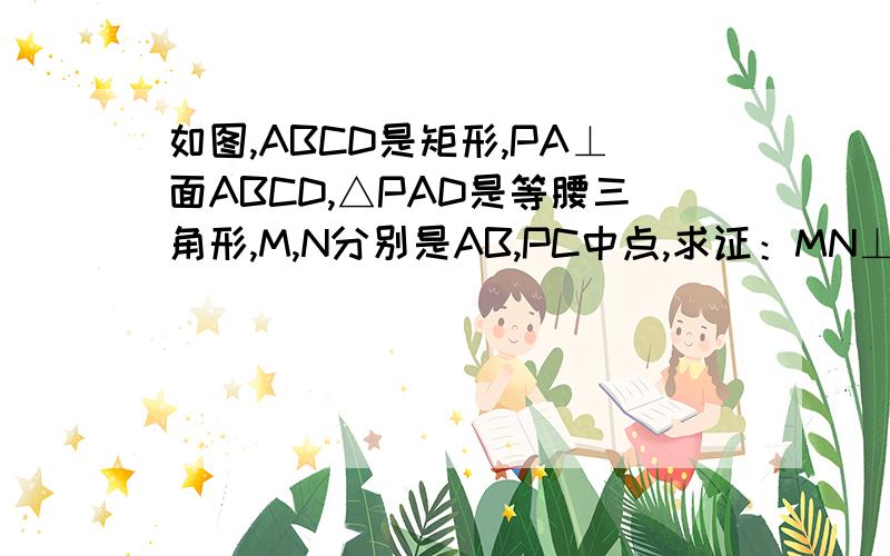 如图,ABCD是矩形,PA⊥面ABCD,△PAD是等腰三角形,M,N分别是AB,PC中点,求证：MN⊥面PCD