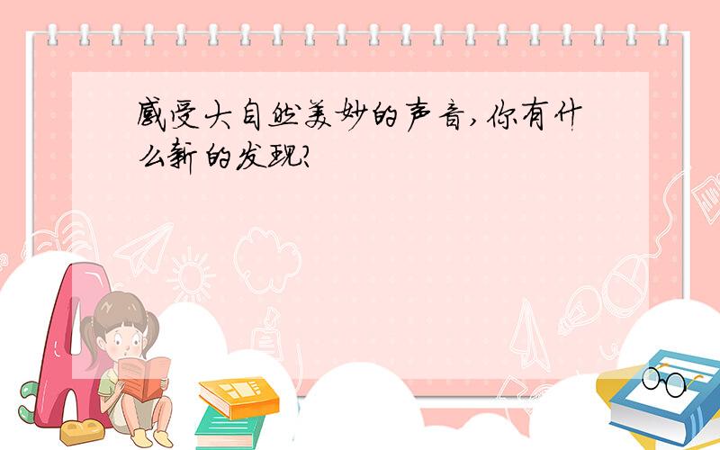 感受大自然美妙的声音,你有什么新的发现?