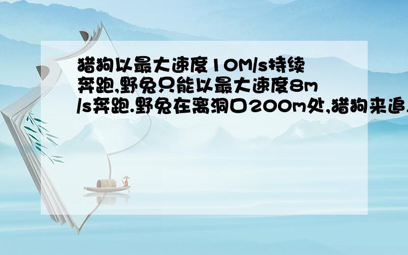 猎狗以最大速度10M/s持续奔跑,野兔只能以最大速度8m/s奔跑.野兔在离洞口200m处,猎狗来追,相距60m兔子立即逃跑.三点在一直线上.求,野兔加速度至少多大才能保证安全回家.