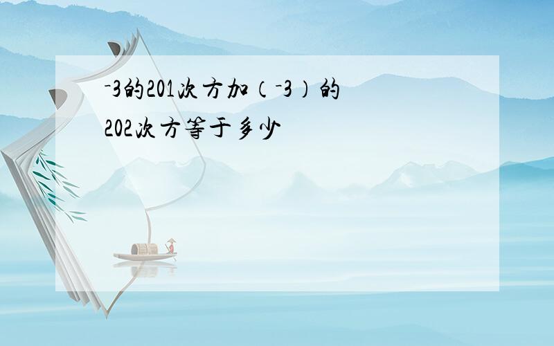 －3的201次方加（－3）的202次方等于多少