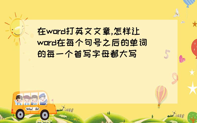 在word打英文文章,怎样让word在每个句号之后的单词的每一个首写字母都大写