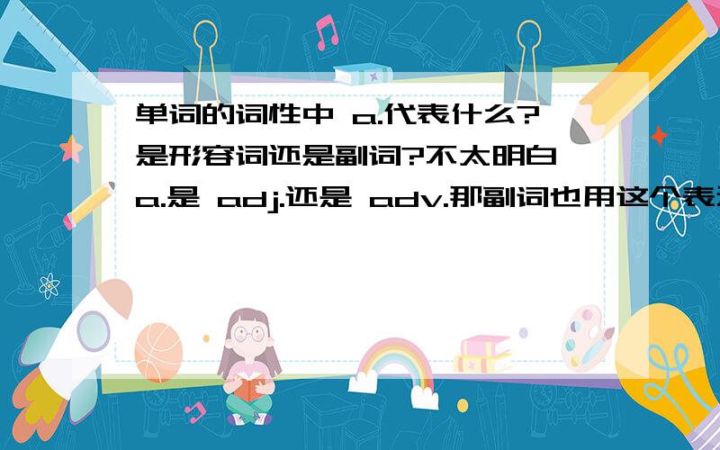 单词的词性中 a.代表什么?是形容词还是副词?不太明白 a.是 adj.还是 adv.那副词也用这个表示吗?还是怎么表示?