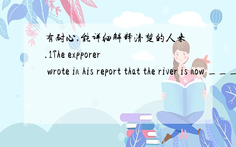 有耐心,能详细解释清楚的人来.1The expporer wrote in his report that the river is now ________A：as wide as three times B：three times its ortginalC：three times as its original widthD：wider three times than its original width 2：We