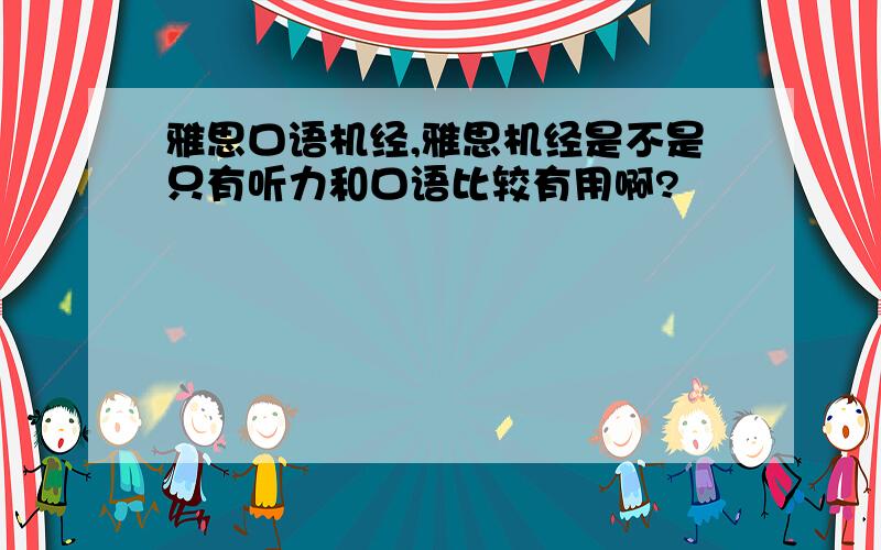 雅思口语机经,雅思机经是不是只有听力和口语比较有用啊?