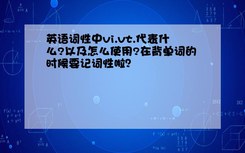 英语词性中vi.vt.代表什么?以及怎么使用?在背单词的时候要记词性啦？