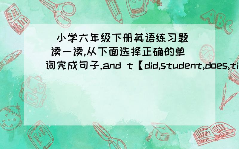 （小学六年级下册英语练习题） 读一读,从下面选择正确的单词完成句子.and t【did,student,does,tired,goes,cleaned,play,studies,dinner,played,went】My good friend is Amy.She____ to school on foot every day.She____ in BaYi Sc