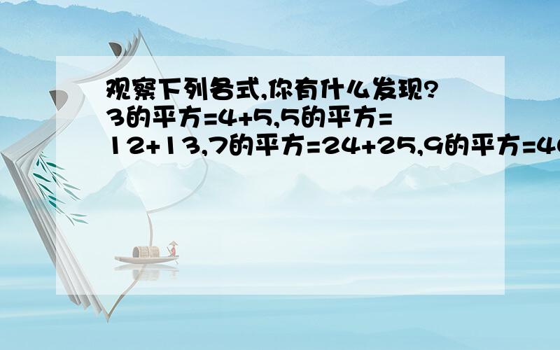 观察下列各式,你有什么发现?3的平方=4+5,5的平方=12+13,7的平方=24+25,9的平方=40+41,. （1）请写出你发现的规侓；    (2)  结合勾股定理有关知识,说明你的结论的正确性.    今晚就要