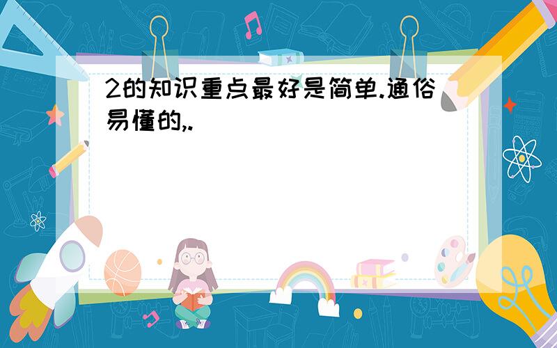 2的知识重点最好是简单.通俗易懂的,.