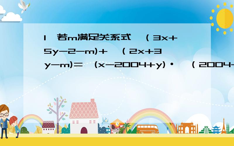 1、若m满足关系式√（3x+5y-2-m)+√（2x+3y-m)=√(x-2004+y)·√（2004-x-y)试求m的值2、等腰三角形一腰上的高为1,这条高与底边的夹角为60°,则此三角形的面积是（）A、2√3 B、三分之一√3 C、三分之