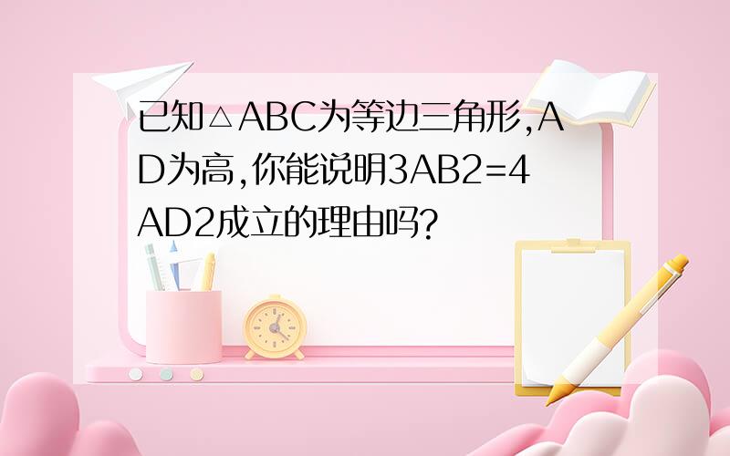 已知△ABC为等边三角形,AD为高,你能说明3AB2=4AD2成立的理由吗?