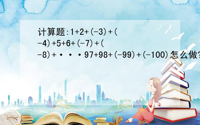 计算题:1+2+(-3)+(-4)+5+6+(-7)+(-8)+···97+98+(-99)+(-100)怎么做?