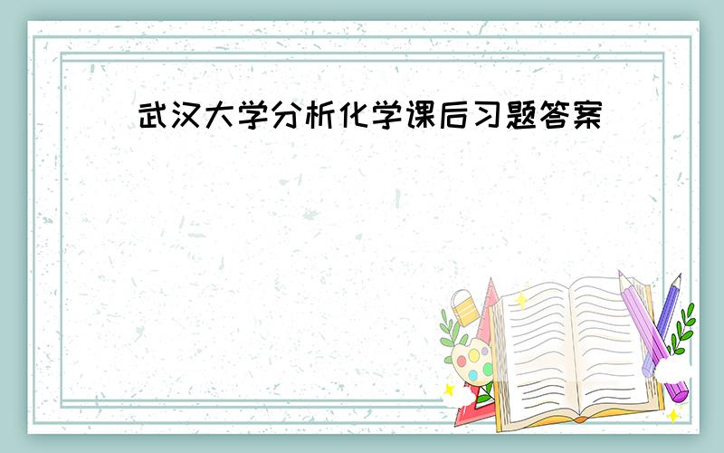 武汉大学分析化学课后习题答案