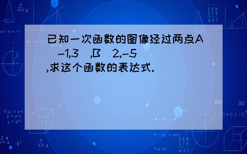 已知一次函数的图像经过两点A(-1,3),B(2,-5),求这个函数的表达式.