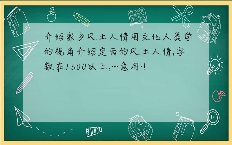 介绍家乡风土人情用文化人类学的视角介绍定西的风土人情,字数在1500以上,···急用·!