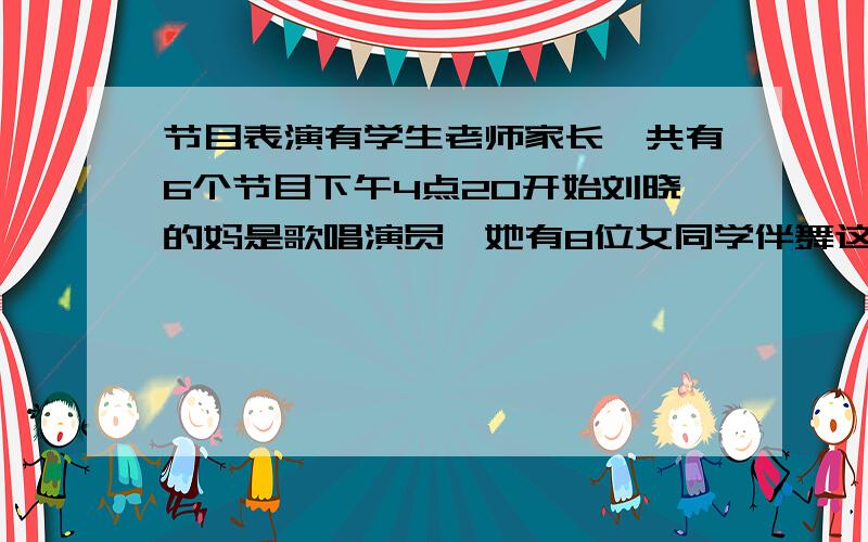 节目表演有学生老师家长,共有6个节目下午4点20开始刘晓的妈是歌唱演员,她有8位女同学伴舞这些同学占全班同学的百分之几?求算式,