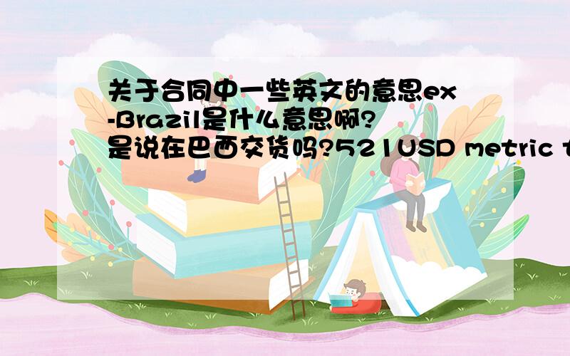 关于合同中一些英文的意思ex-Brazil是什么意思啊?是说在巴西交货吗?521USD metric ton CNF pump-out a safe berth tianjin port 每公吨521美元扣除成本加运费?