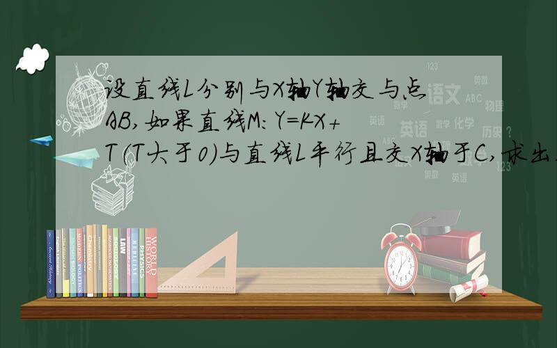 设直线L分别与X轴Y轴交与点AB,如果直线M：Y=KX+T（T大于0）与直线L平行且交X轴于C,求出三角形ABC的面积SL；y=-3x+7