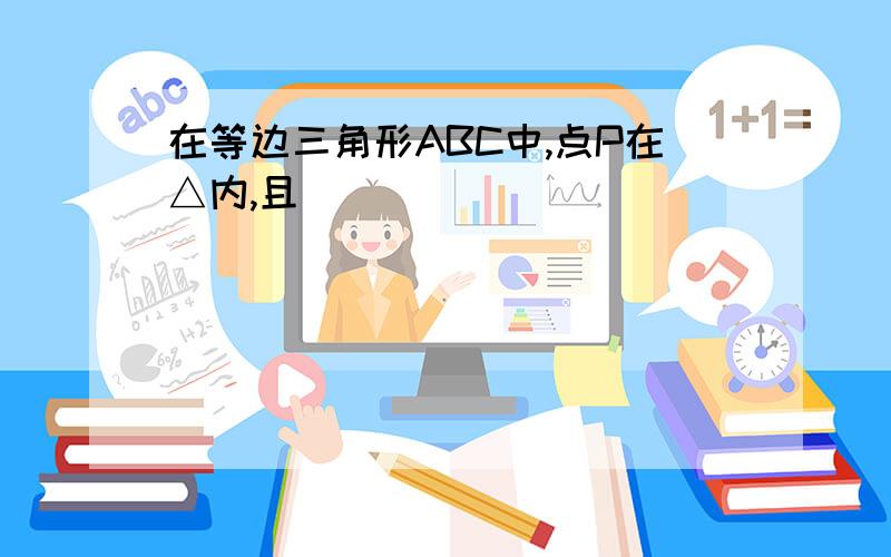 在等边三角形ABC中,点P在△内,且