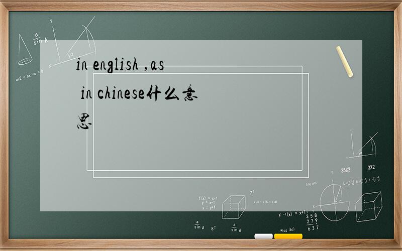 in english ,as in chinese什么意思