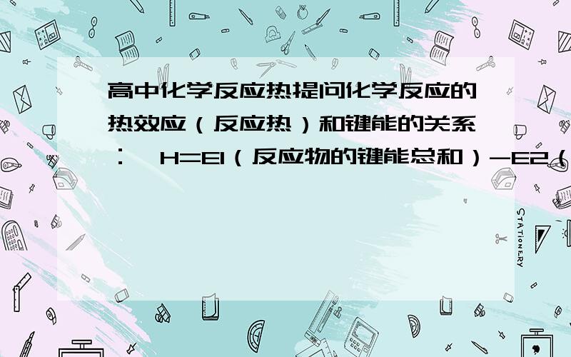 高中化学反应热提问化学反应的热效应（反应热）和键能的关系：△H=E1（反应物的键能总和）-E2（生成物的键能总和）  这一定律为什么只适用于反应物和生成物都是气态的反应