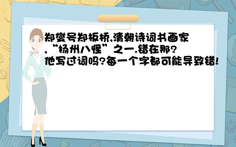 郑燮号郑板桥,清朝诗词书画家,“扬州八怪”之一.错在那?他写过词吗?每一个字都可能导致错!