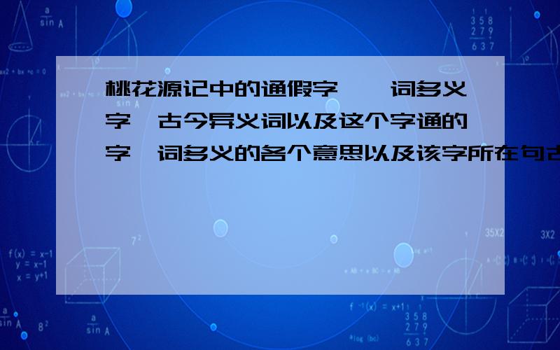 桃花源记中的通假字、一词多义字、古今异义词以及这个字通的字一词多义的各个意思以及该字所在句古今异义的古义、今义