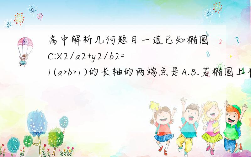 高中解析几何题目一道已知椭圆C:X2/a2+y2/b2=1(a>b>1)的长轴的两端点是A.B.若椭圆上存在点P使角APB=120度.求椭圆离心率的取值范围求具体过程和答案