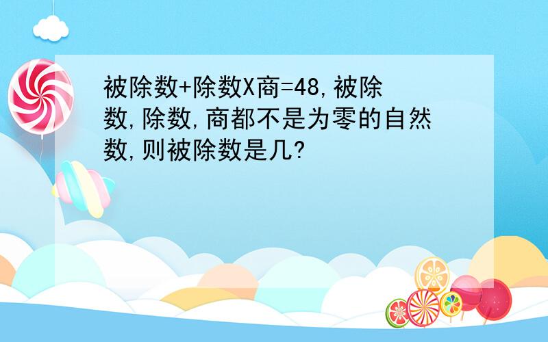 被除数+除数X商=48,被除数,除数,商都不是为零的自然数,则被除数是几?