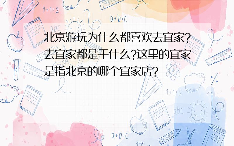 北京游玩为什么都喜欢去宜家?去宜家都是干什么?这里的宜家是指北京的哪个宜家店?