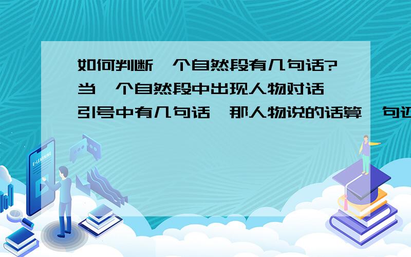 如何判断一个自然段有几句话?当一个自然段中出现人物对话,引号中有几句话,那人物说的话算一句还是几句