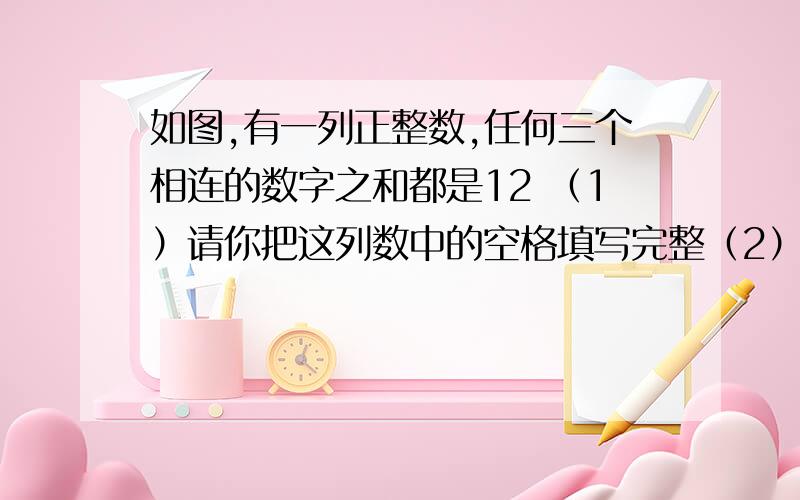 如图,有一列正整数,任何三个相连的数字之和都是12 （1）请你把这列数中的空格填写完整（2）请你指出x、y、z个代表什么数字（3）用x,y,z这三个数字可以组成的两位数和三位数中,能同时被3,