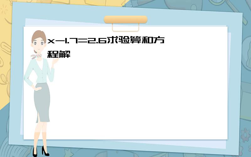 x-1.7=2.6求验算和方程解