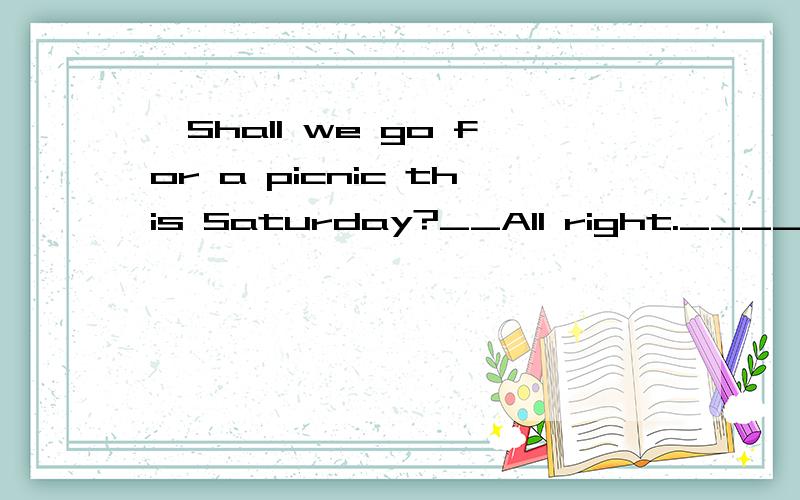 —Shall we go for a picnic this Saturday?__All right._____it rains.A.If B.When C.Unless D.until____we deal with our problems,we can easily become unhappy.A.Unless B.until C.though D.WhetherMike is good at playing basketball_____Brnce does well in fo