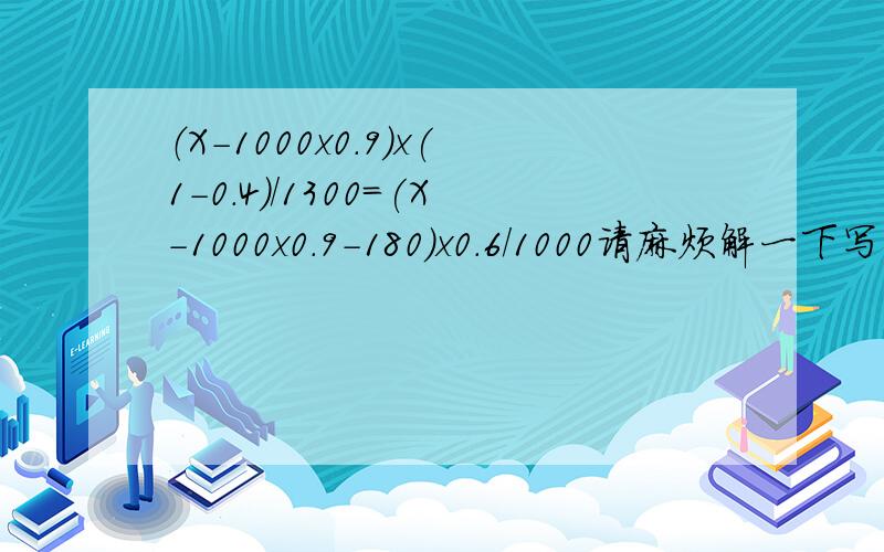 （X-1000x0.9)x(1-0.4)/1300=(X-1000x0.9-180)x0.6/1000请麻烦解一下写下过程谢谢