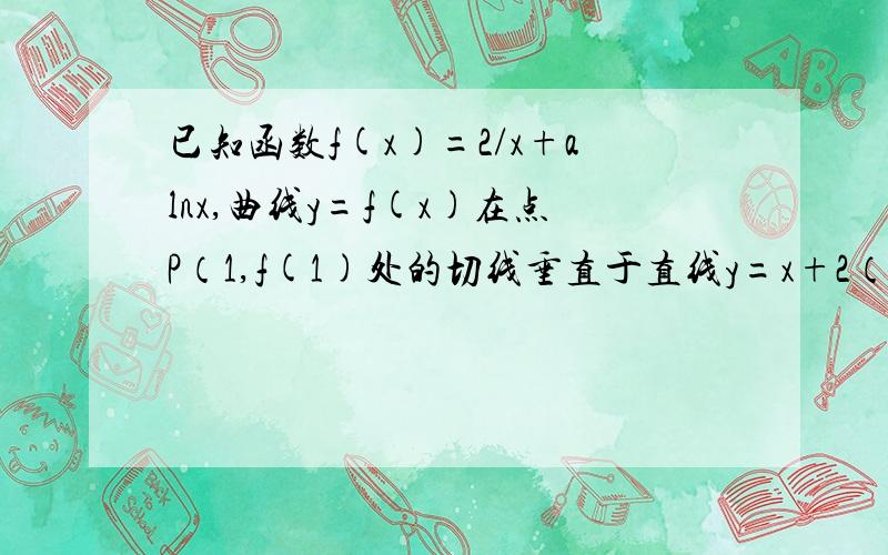 已知函数f(x)=2/x+alnx,曲线y=f(x)在点P（1,f(1)处的切线垂直于直线y=x+2（1）求a的值（2）求函数f(x)在区间（0,e】上的最小值.