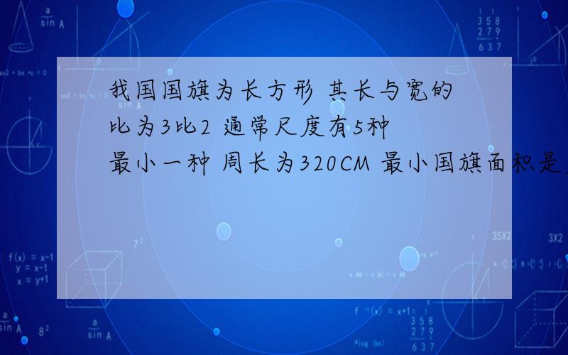 我国国旗为长方形 其长与宽的比为3比2 通常尺度有5种 最小一种 周长为320CM 最小国旗面积是多少平方厘米