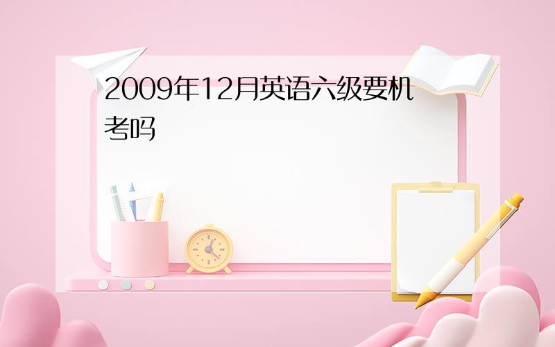 2009年12月英语六级要机考吗